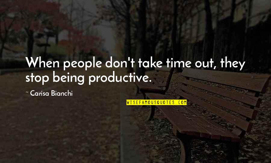 Productive Quotes By Carisa Bianchi: When people don't take time out, they stop Productive Quotes By Carisa Bianchi: When people don't take time out, they stop