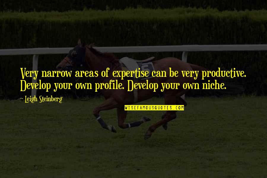 Productive Quotes By Leigh Steinberg: Very narrow areas of expertise can be very