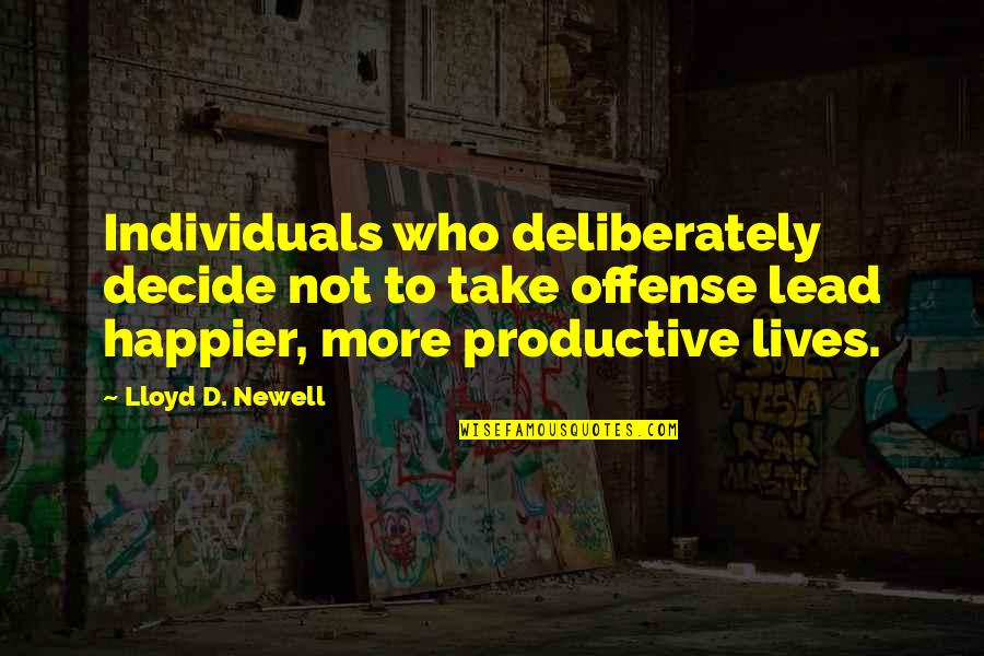 Productive Quotes By Lloyd D. Newell: Individuals who deliberately decide not to take offense Productive Quotes By Lloyd D. Newell: Individuals who deliberately decide not to take offense