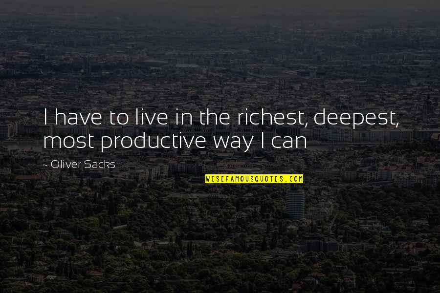 Productive Quotes By Oliver Sacks: I have to live in the richest, deepest,