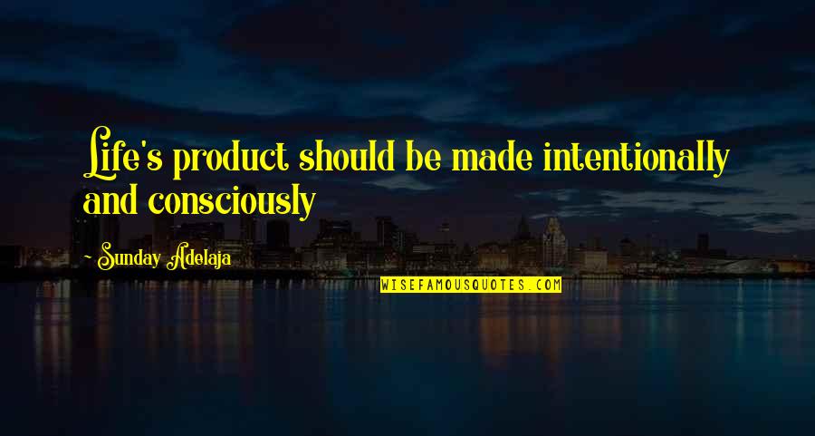 Productive Sunday Quotes By Sunday Adelaja: Life's product should be made intentionally and consciously