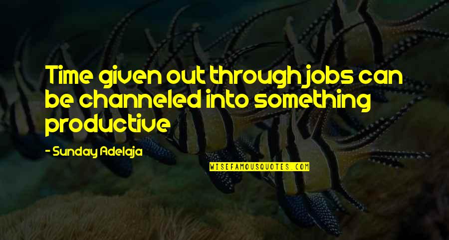 Productive Sunday Quotes By Sunday Adelaja: Time given out through jobs can be channeled