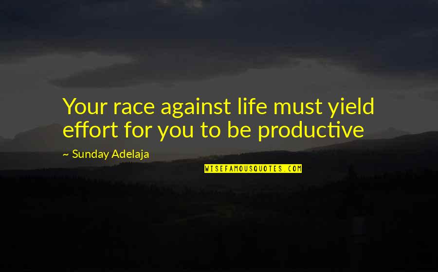 Productive Sunday Quotes By Sunday Adelaja: Your race against life must yield effort for
