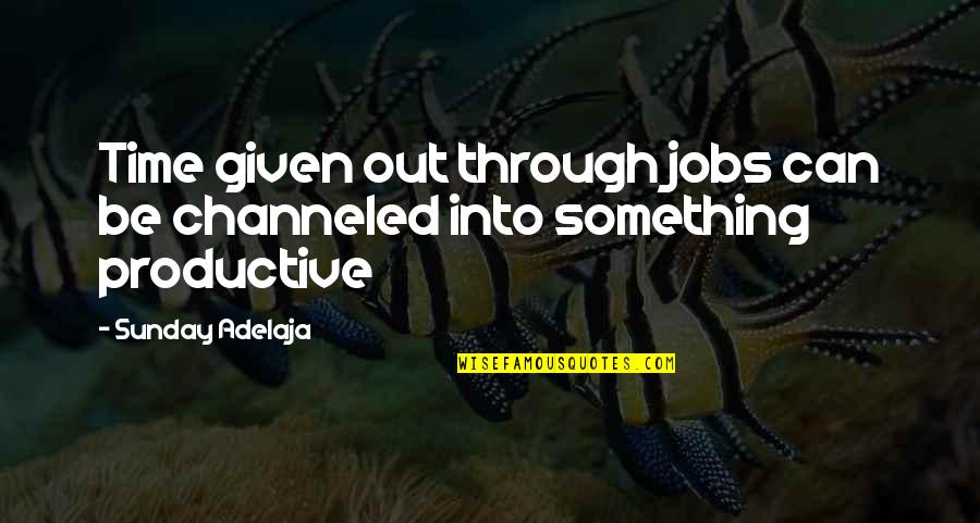 Productive Time Quotes By Sunday Adelaja: Time given out through jobs can be channeled