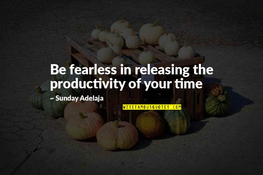Productive Time Quotes By Sunday Adelaja: Be fearless in releasing the productivity of your Productive Time Quotes By Sunday Adelaja: Be fearless in releasing the productivity of your