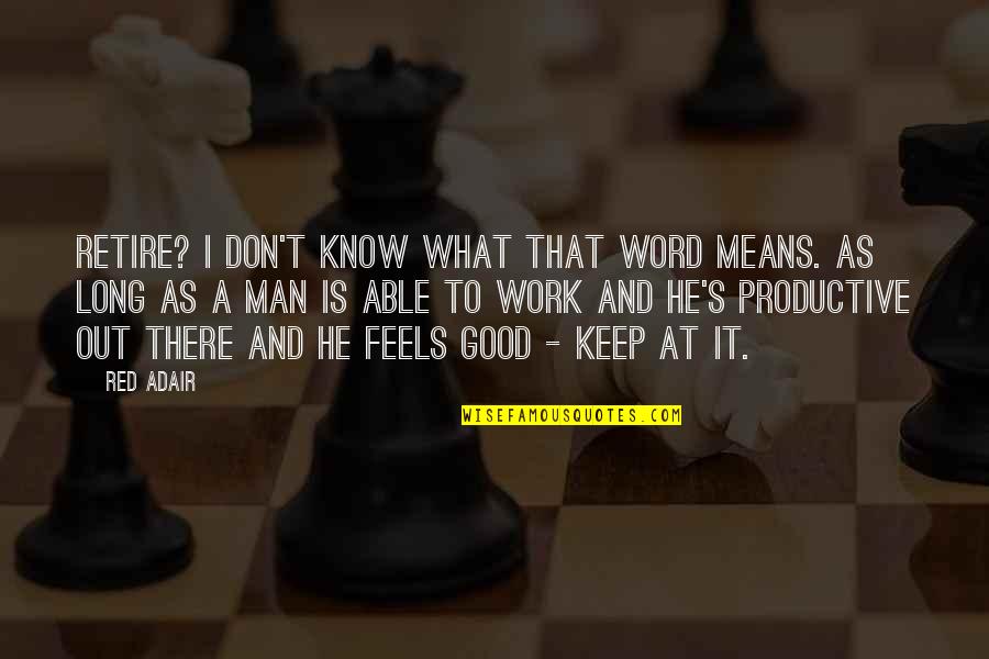 Productive Work Quotes By Red Adair: Retire? I don't know what that word means. Productive Work Quotes By Red Adair: Retire? I don't know what that word means.