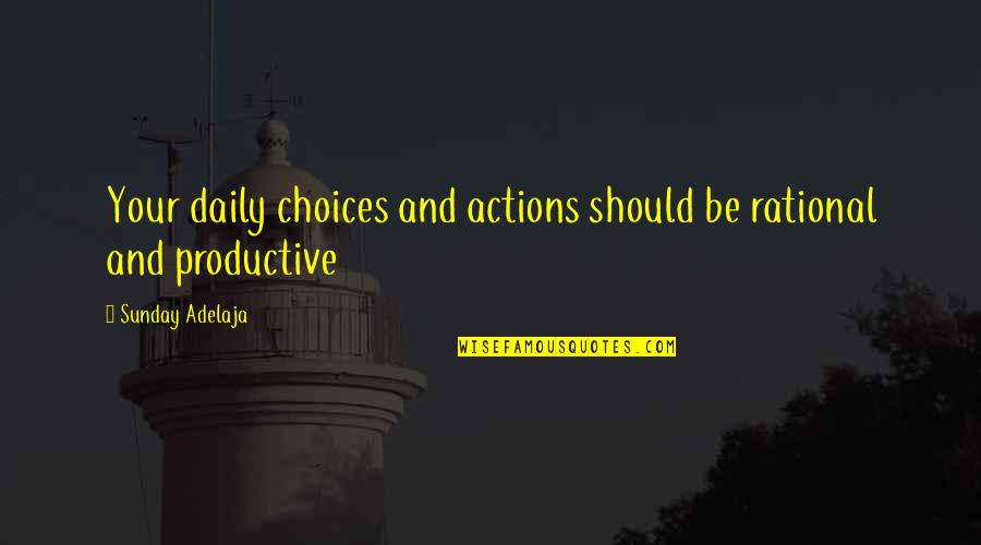 Productive Work Quotes By Sunday Adelaja: Your daily choices and actions should be rational Productive Work Quotes By Sunday Adelaja: Your daily choices and actions should be rational