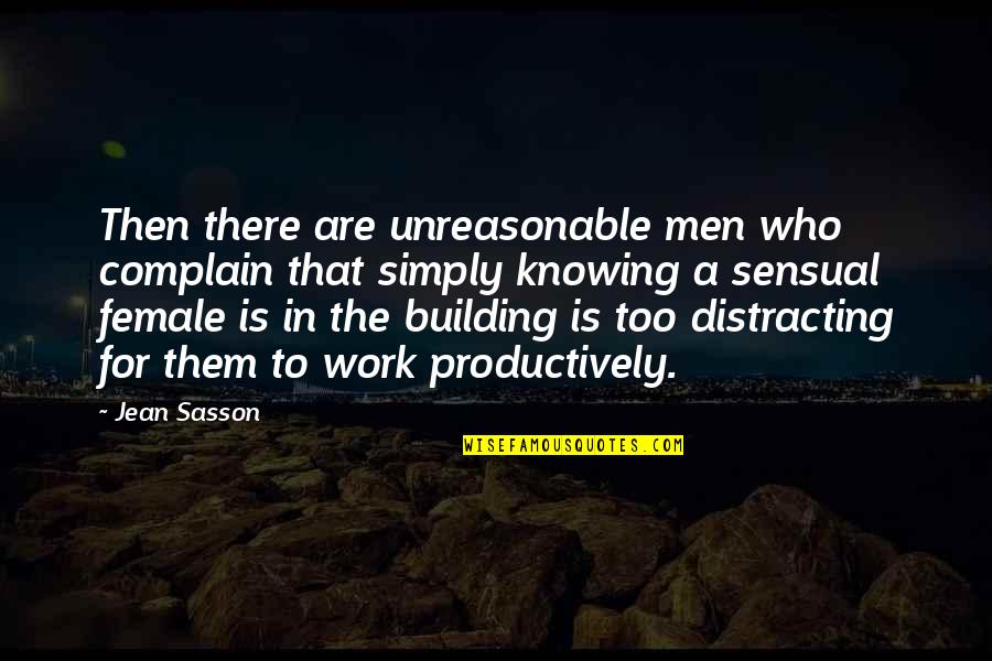 Productively Quotes By Jean Sasson: Then there are unreasonable men who complain that