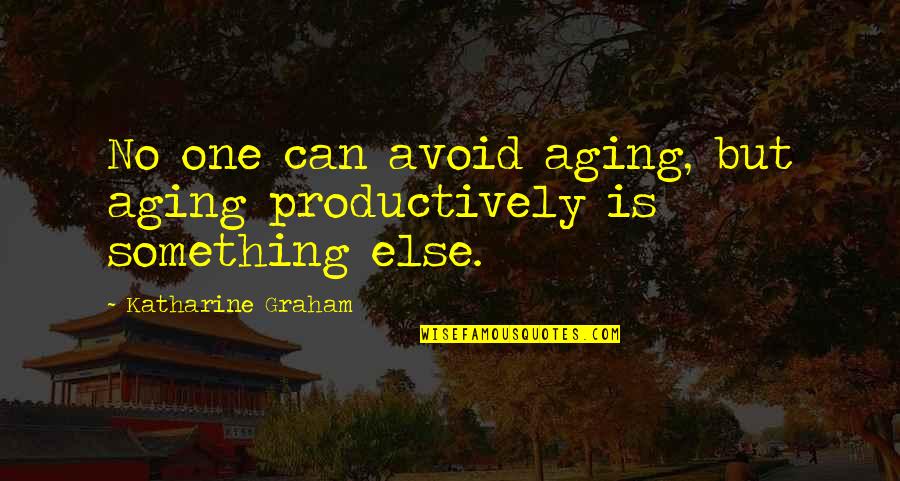 Productively Quotes By Katharine Graham: No one can avoid aging, but aging productively