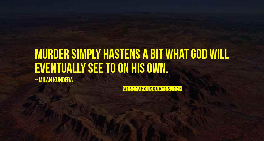 Productively Quotes By Milan Kundera: Murder simply hastens a bit what God will