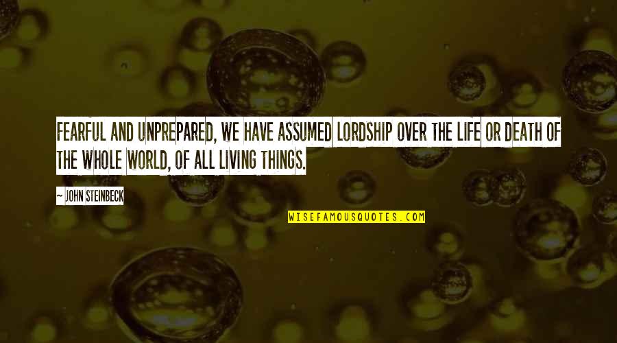 Productively Sleeping Quotes By John Steinbeck: Fearful and unprepared, we have assumed lordship over