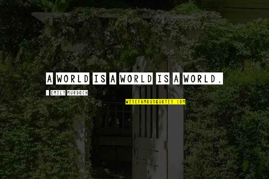 Productiviteit Definitie Quotes By Emily Murdoch: A world is a world is a world.