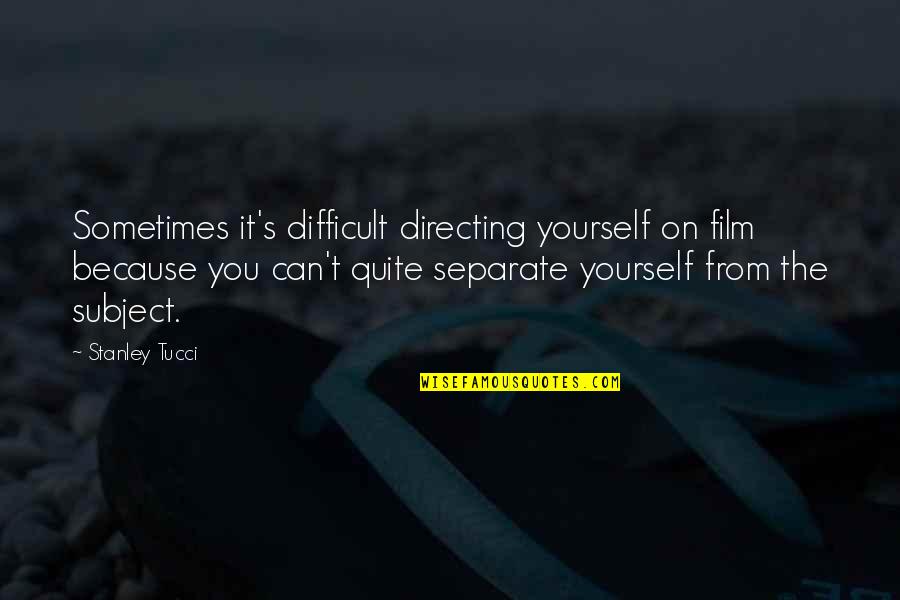 Productivity And Efficiency Quotes By Stanley Tucci: Sometimes it's difficult directing yourself on film because