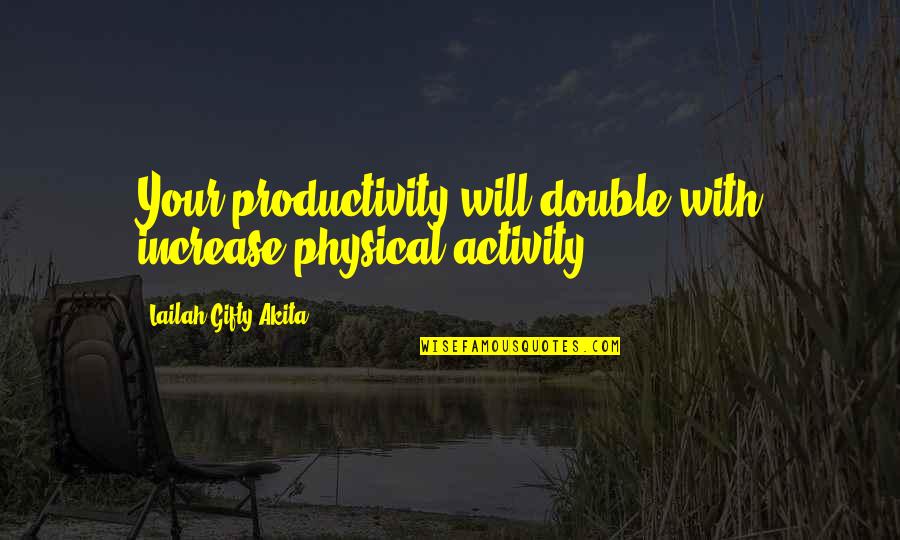 Productivity At Work Quotes By Lailah Gifty Akita: Your productivity will double with increase physical activity.
