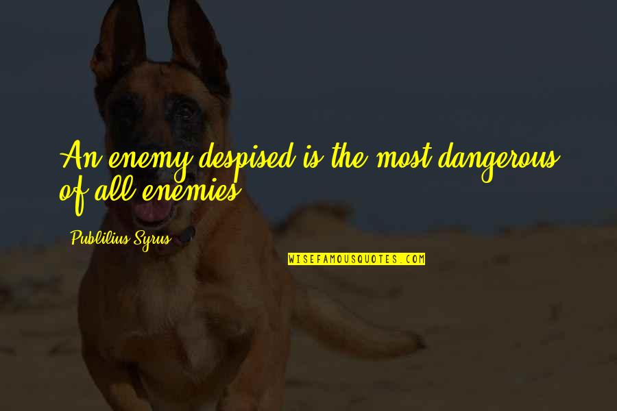 Productivity Improvements Quotes By Publilius Syrus: An enemy despised is the most dangerous of