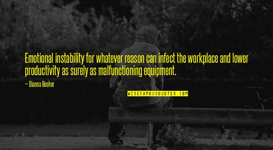 Productivity In The Workplace Quotes By Dianna Booher: Emotional instability for whatever reason can infect the