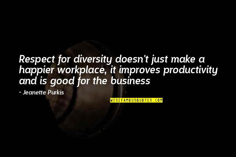 Productivity In The Workplace Quotes By Jeanette Purkis: Respect for diversity doesn't just make a happier