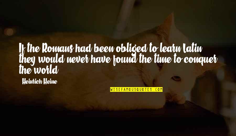 Productized Services Quotes By Heinrich Heine: If the Romans had been obliged to learn Productized Services Quotes By Heinrich Heine: If the Romans had been obliged to learn