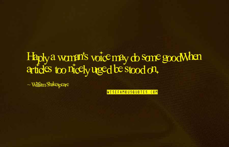 Productor Ejecutivo Quotes By William Shakespeare: Haply a woman's voice may do some goodWhen