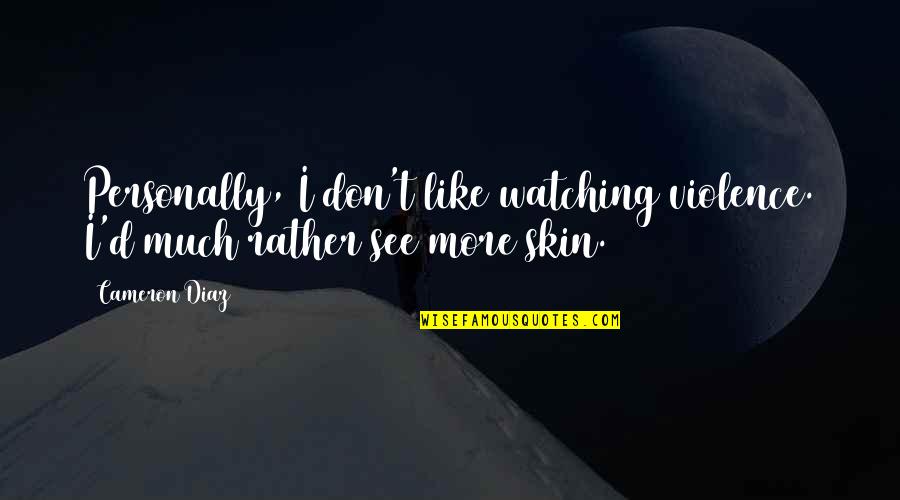 Productora Quotes By Cameron Diaz: Personally, I don't like watching violence. I'd much