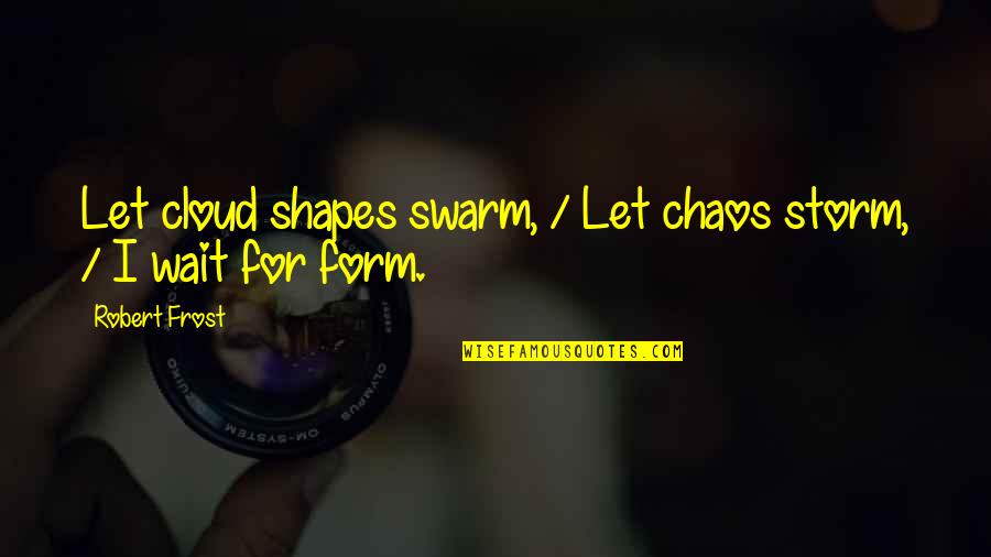 Productora Quotes By Robert Frost: Let cloud shapes swarm, / Let chaos storm,