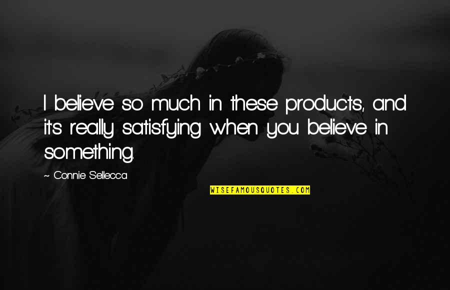 Products Quotes By Connie Sellecca: I believe so much in these products, and