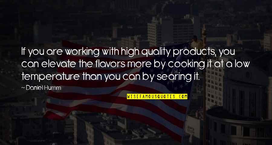 Products Quotes By Daniel Humm: If you are working with high quality products,