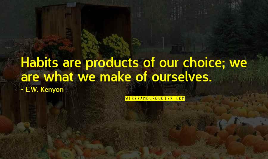 Products Quotes By E.W. Kenyon: Habits are products of our choice; we are