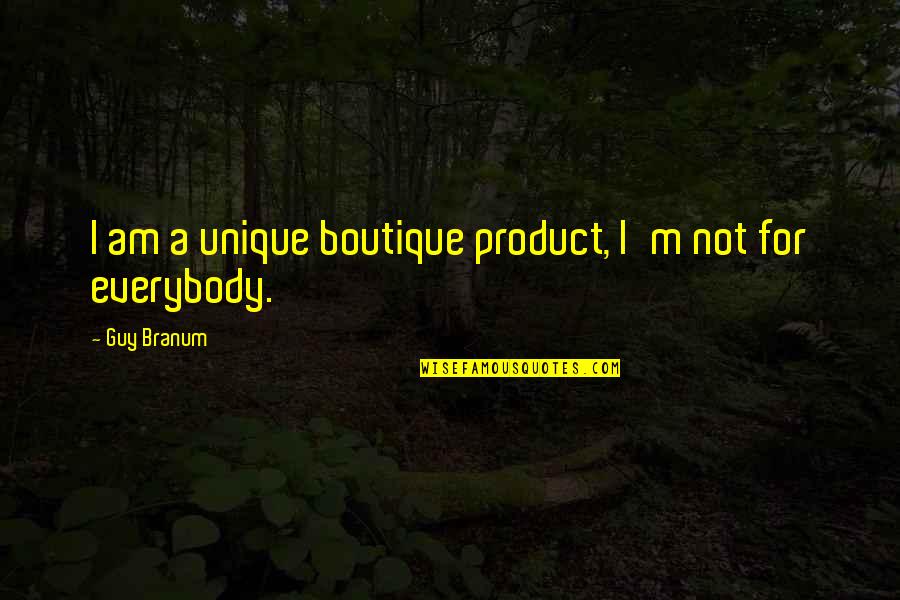 Products Quotes By Guy Branum: I am a unique boutique product, I'm not