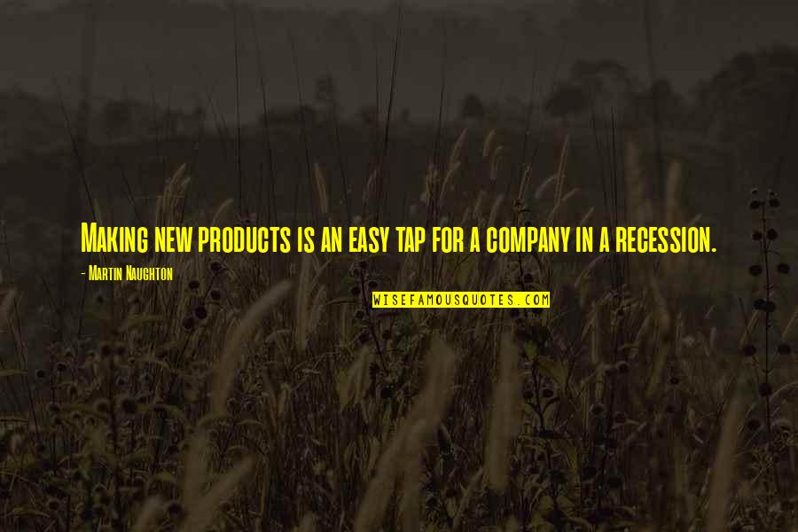 Products Quotes By Martin Naughton: Making new products is an easy tap for