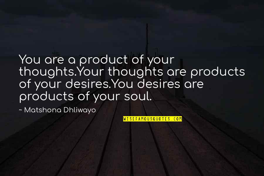 Products Quotes By Matshona Dhliwayo: You are a product of your thoughts.Your thoughts