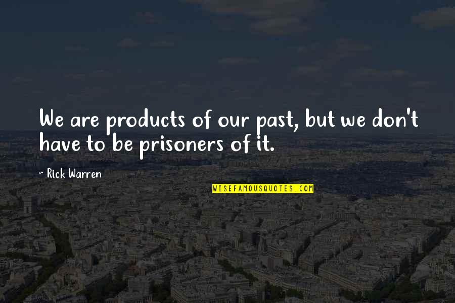 Products Quotes By Rick Warren: We are products of our past, but we