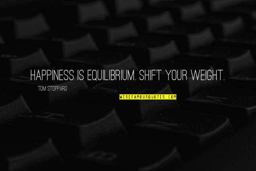 Produits De Nettoyage Quotes By Tom Stoppard: Happiness is equilibrium. Shift your weight.