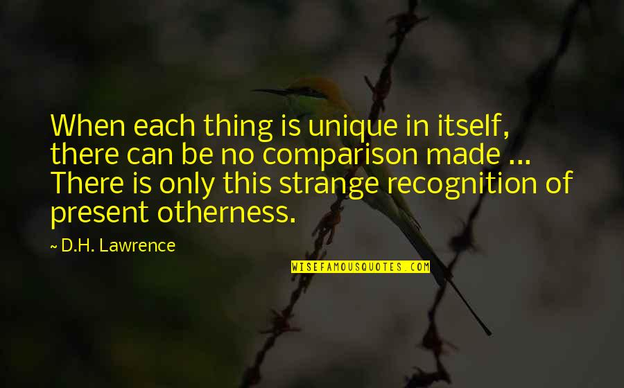Produjo Sinonimo Quotes By D.H. Lawrence: When each thing is unique in itself, there Produjo Sinonimo Quotes By D.H. Lawrence: When each thing is unique in itself, there