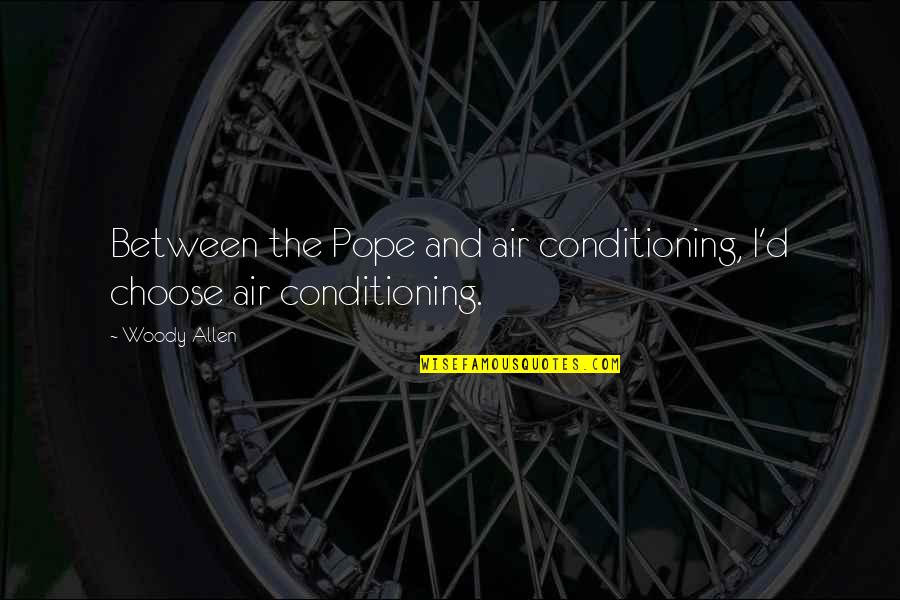 Produkcji Przeciw Quotes By Woody Allen: Between the Pope and air conditioning, I'd choose