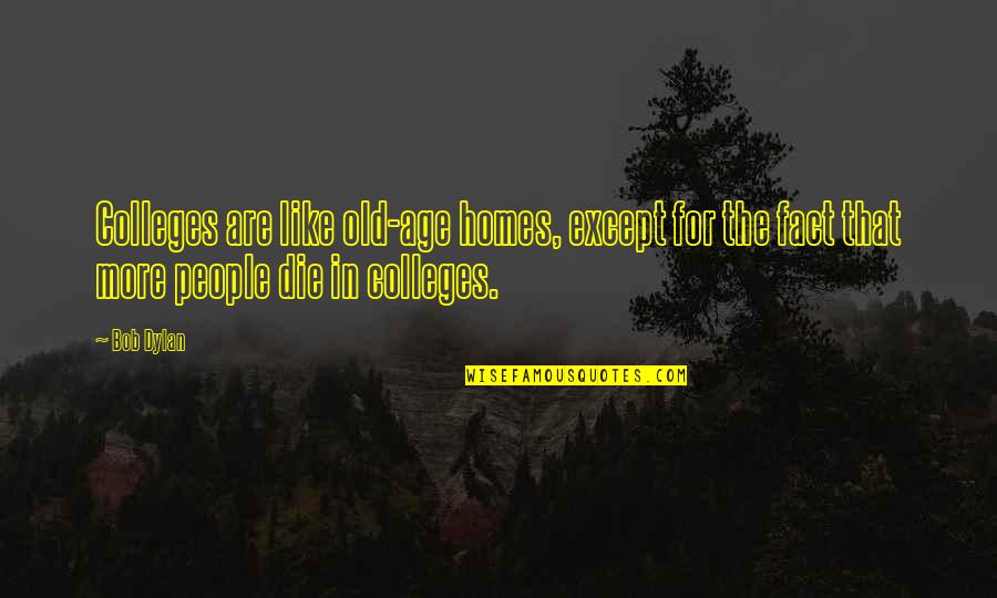 Produksi Massal Quotes By Bob Dylan: Colleges are like old-age homes, except for the