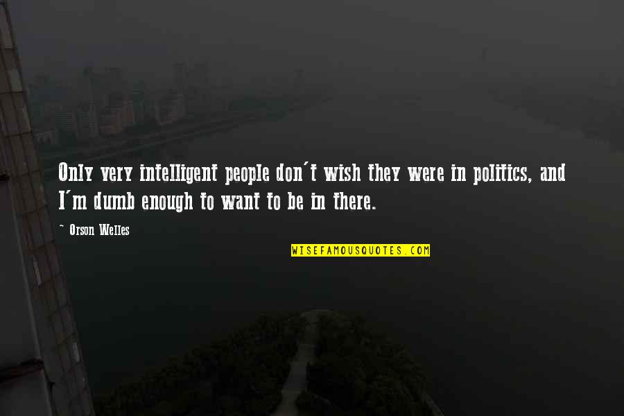 Produttori Del Quotes By Orson Welles: Only very intelligent people don't wish they were