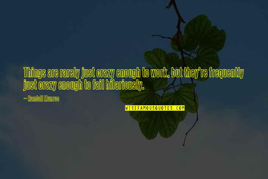 Produzem O Quotes By Randall Munroe: Things are rarely just crazy enough to work,