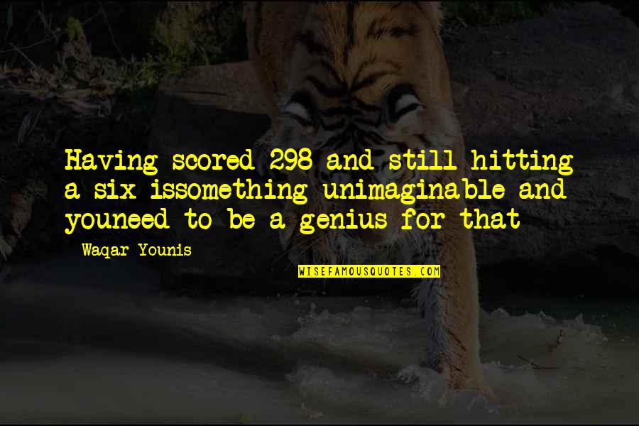 Produzem O Quotes By Waqar Younis: Having scored 298 and still hitting a six