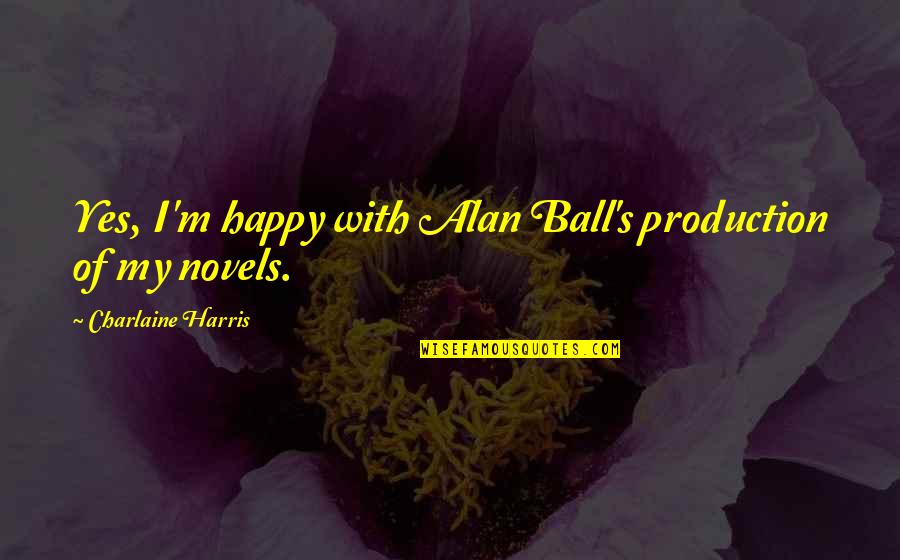 Produzioni Pubblicitarie Quotes By Charlaine Harris: Yes, I'm happy with Alan Ball's production of