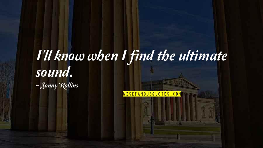 Proeftuinen Quotes By Sonny Rollins: I'll know when I find the ultimate sound. Proeftuinen Quotes By Sonny Rollins: I'll know when I find the ultimate sound.