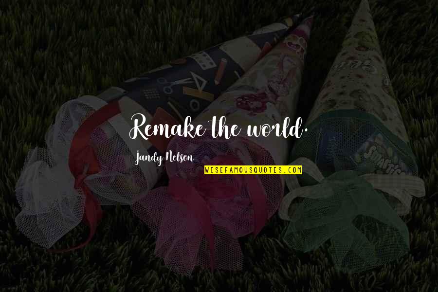 Proehlific Power Quotes By Jandy Nelson: Remake the world. Proehlific Power Quotes By Jandy Nelson: Remake the world.