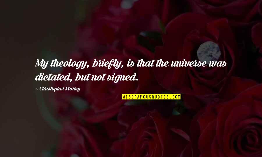 Proeza In English Quotes By Christopher Morley: My theology, briefly, is that the universe was Proeza In English Quotes By Christopher Morley: My theology, briefly, is that the universe was