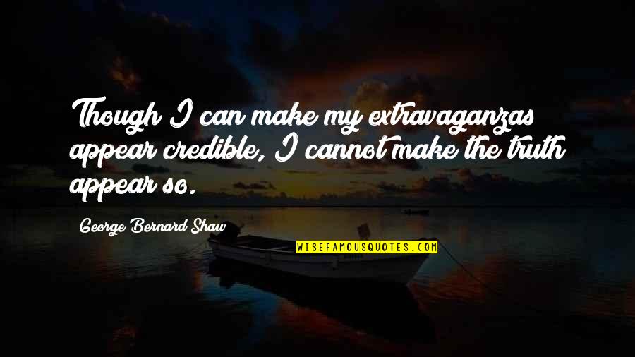 Prof Jayashankar Quotes By George Bernard Shaw: Though I can make my extravaganzas appear credible,