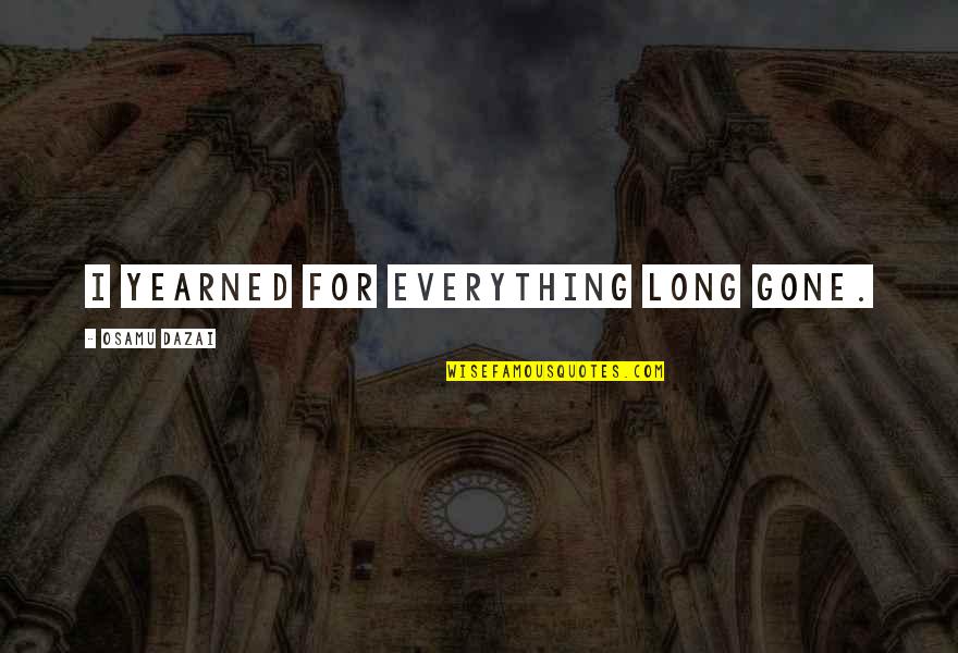 Prof John Mbiti Quotes By Osamu Dazai: I yearned for everything long gone. Prof John Mbiti Quotes By Osamu Dazai: I yearned for everything long gone.
