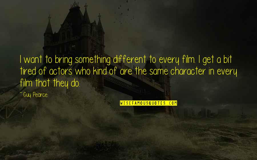 Prof Mills Quotes By Guy Pearce: I want to bring something different to every Prof Mills Quotes By Guy Pearce: I want to bring something different to every