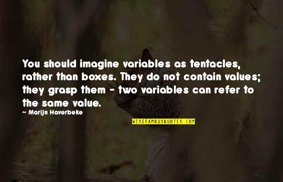 Prof Mills Quotes By Marijn Haverbeke: You should imagine variables as tentacles, rather than Prof Mills Quotes By Marijn Haverbeke: You should imagine variables as tentacles, rather than