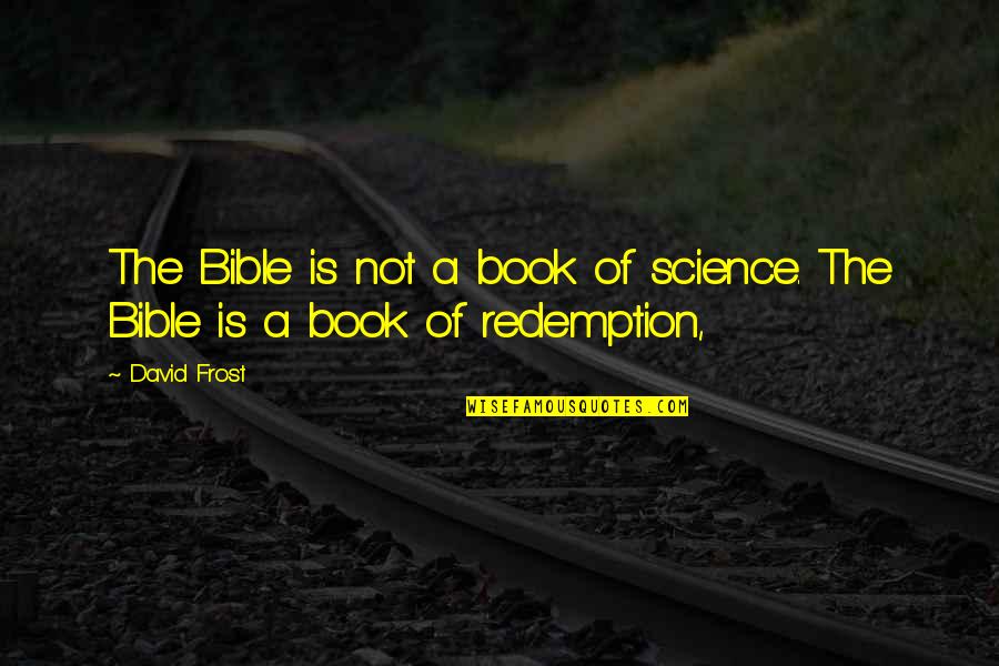 Prof Muhaya Quotes By David Frost: The Bible is not a book of science.