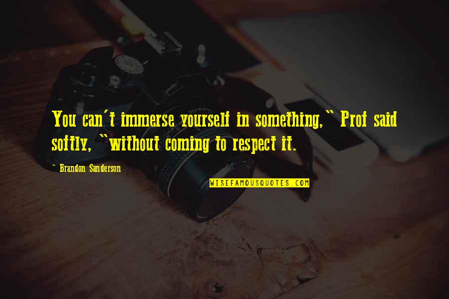 Prof Quotes By Brandon Sanderson: You can't immerse yourself in something," Prof said