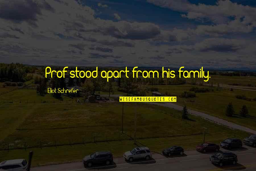 Prof Quotes By Eliot Schrefer: Prof stood apart from his family.